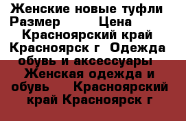 Женские новые туфли. Размер 39.5 › Цена ­ 700 - Красноярский край, Красноярск г. Одежда, обувь и аксессуары » Женская одежда и обувь   . Красноярский край,Красноярск г.